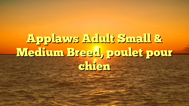 Applaws Adult Small & Medium Breed, poulet pour chien