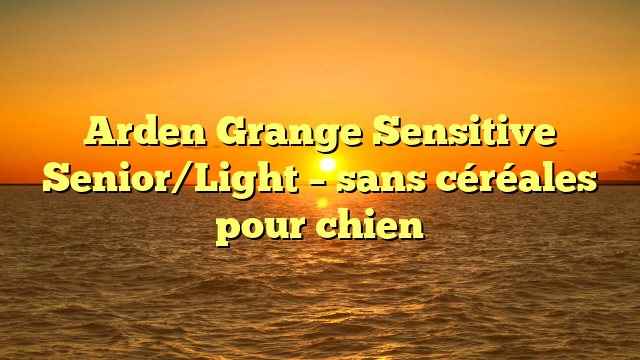 Arden Grange Sensitive Senior/Light – sans céréales pour chien